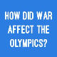 How Did War Affect the Olympics? How Did War Affect the Olympics?