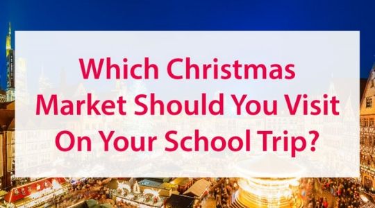 Which Christmas Market Should You Visit On Your School Trip? Which Christmas Market Should You Visit On Your School Trip?